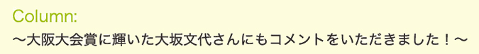 ～大阪大会賞に輝いた大坂文代さんにもコメントをいただきました！～