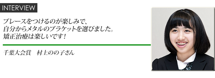 ブレースをつけるのが楽しみで、自分からメタルのブラケットを選びました。矯正治療は楽しいです！